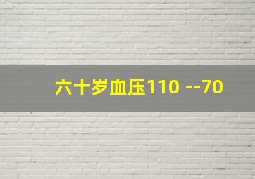 六十岁血压110 --70